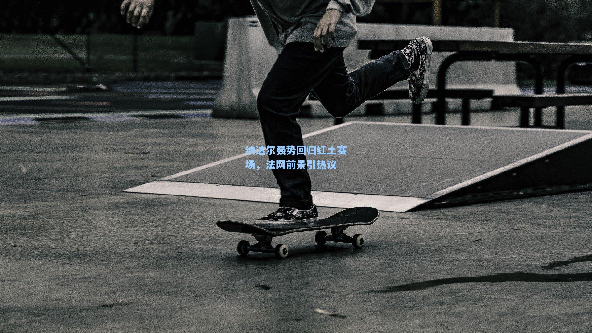 纳达尔强势回归红土赛场,法网前景引热议