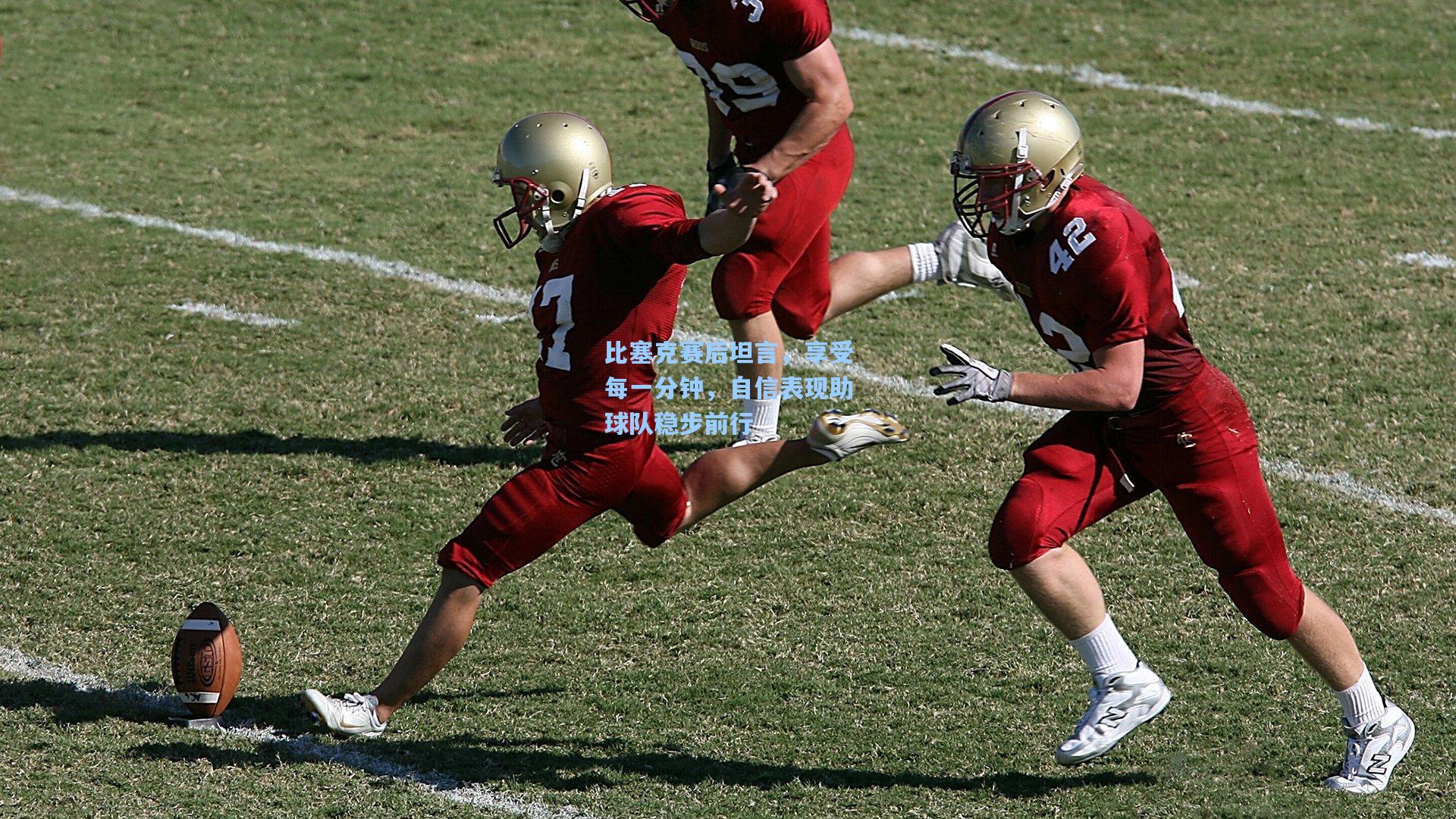 比塞克赛后坦言,享受每一分钟,自信表现助球队稳步前行