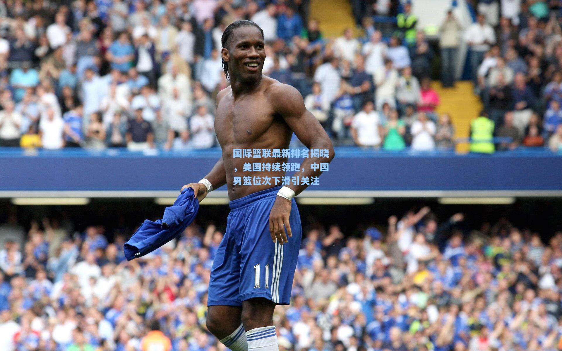 国际篮联最新排名揭晓，美国持续领跑，中国男篮位次下滑引关注