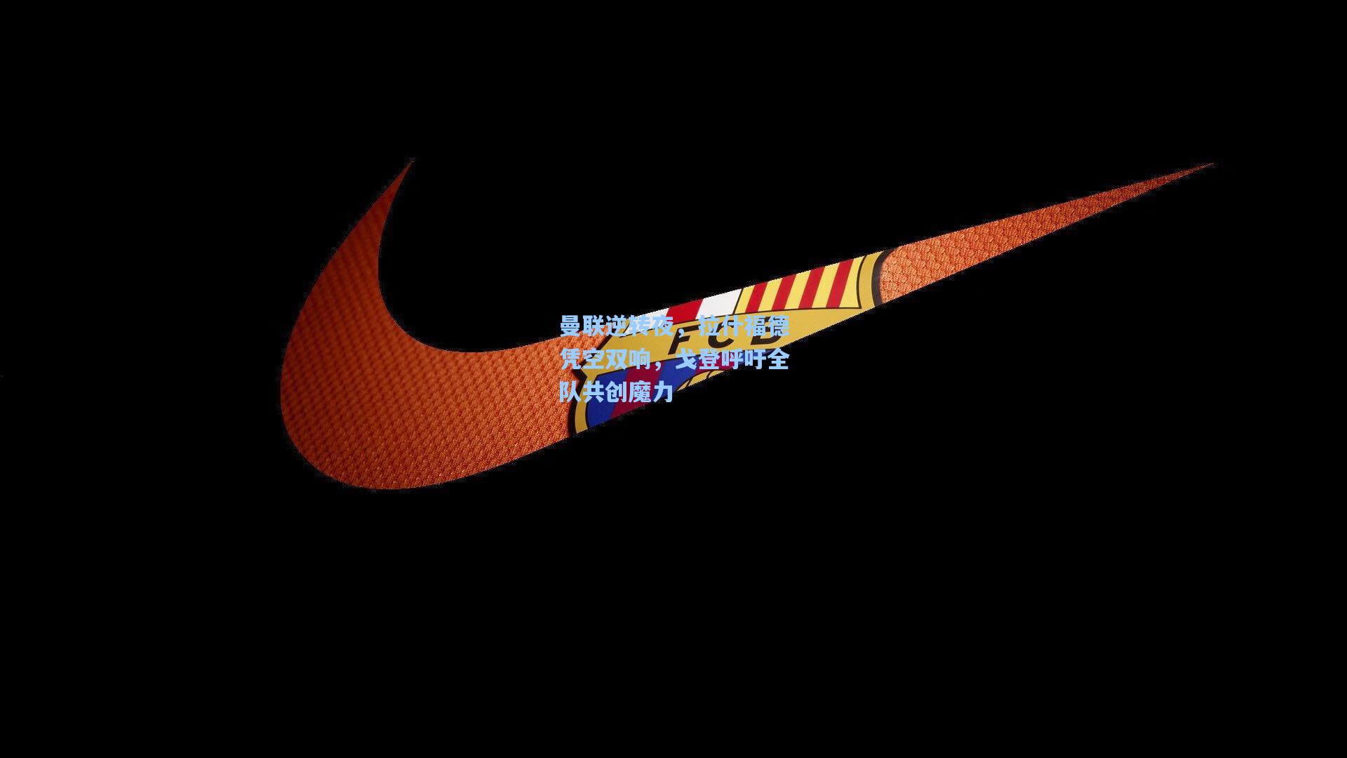 曼联逆转夜,拉什福德凭空双响,戈登呼吁全队共创魔力