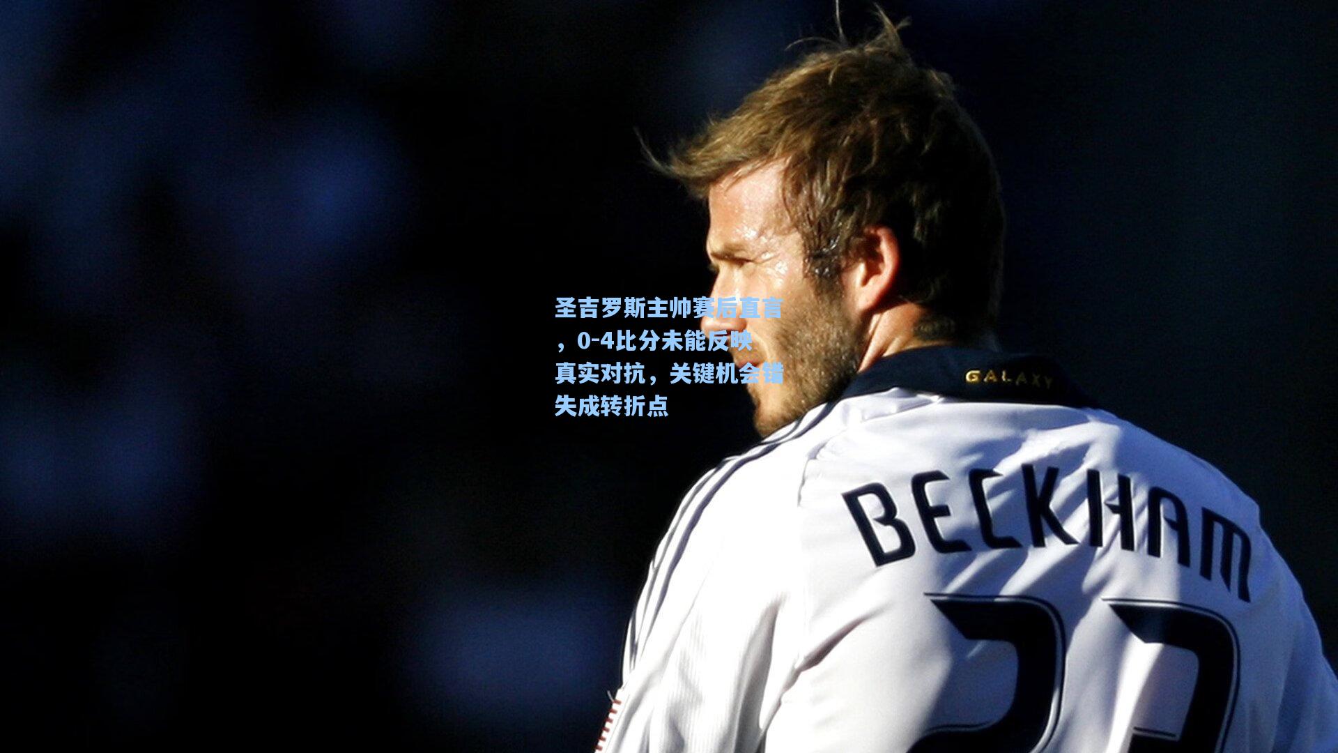 圣吉罗斯主帅赛后直言,0-4比分未能反映真实对抗,关键机会错失成转折点