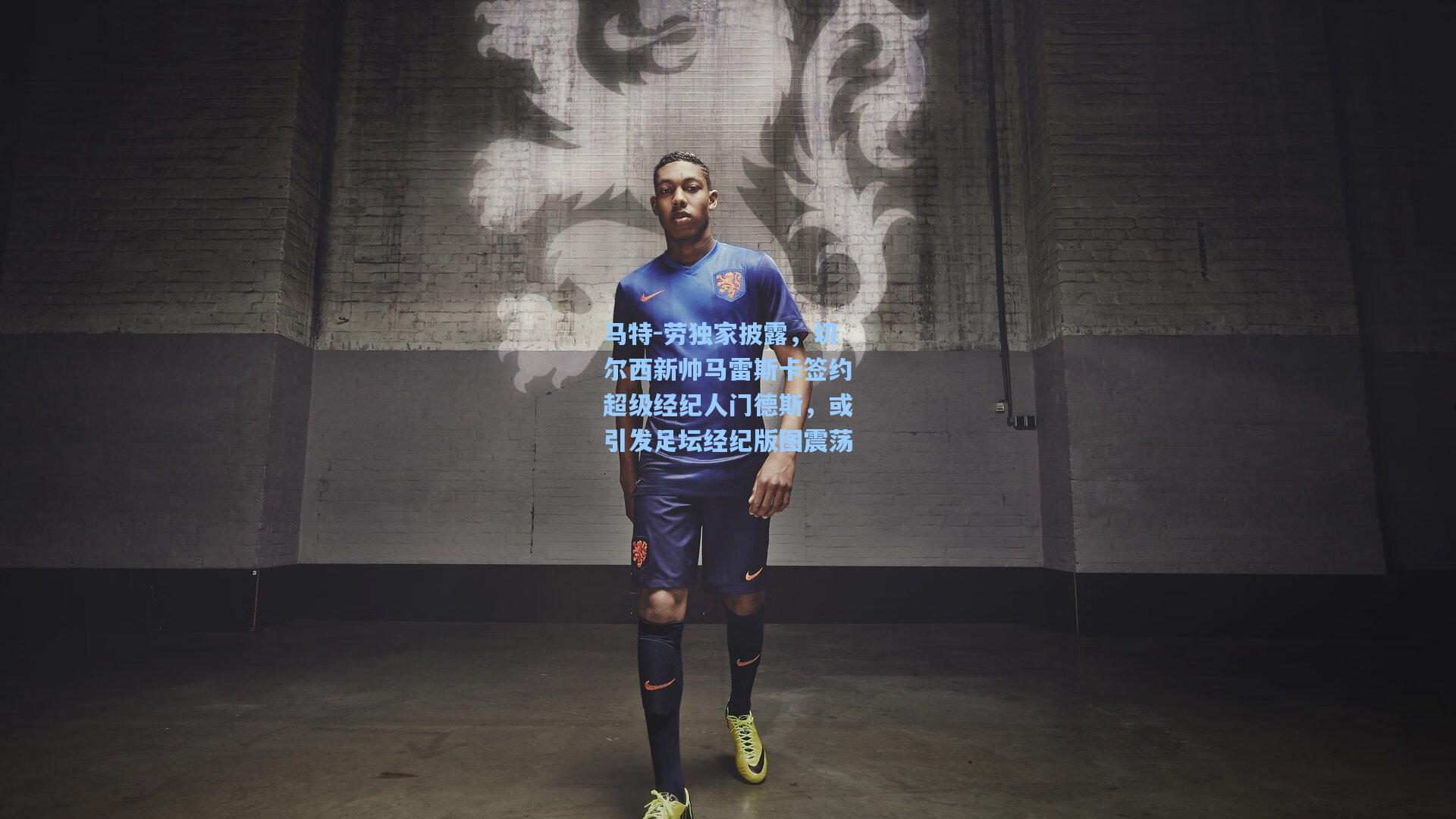 马特-劳独家披露,切尔西新帅马雷斯卡签约超级经纪人门德斯,或引发足坛经纪版图震荡