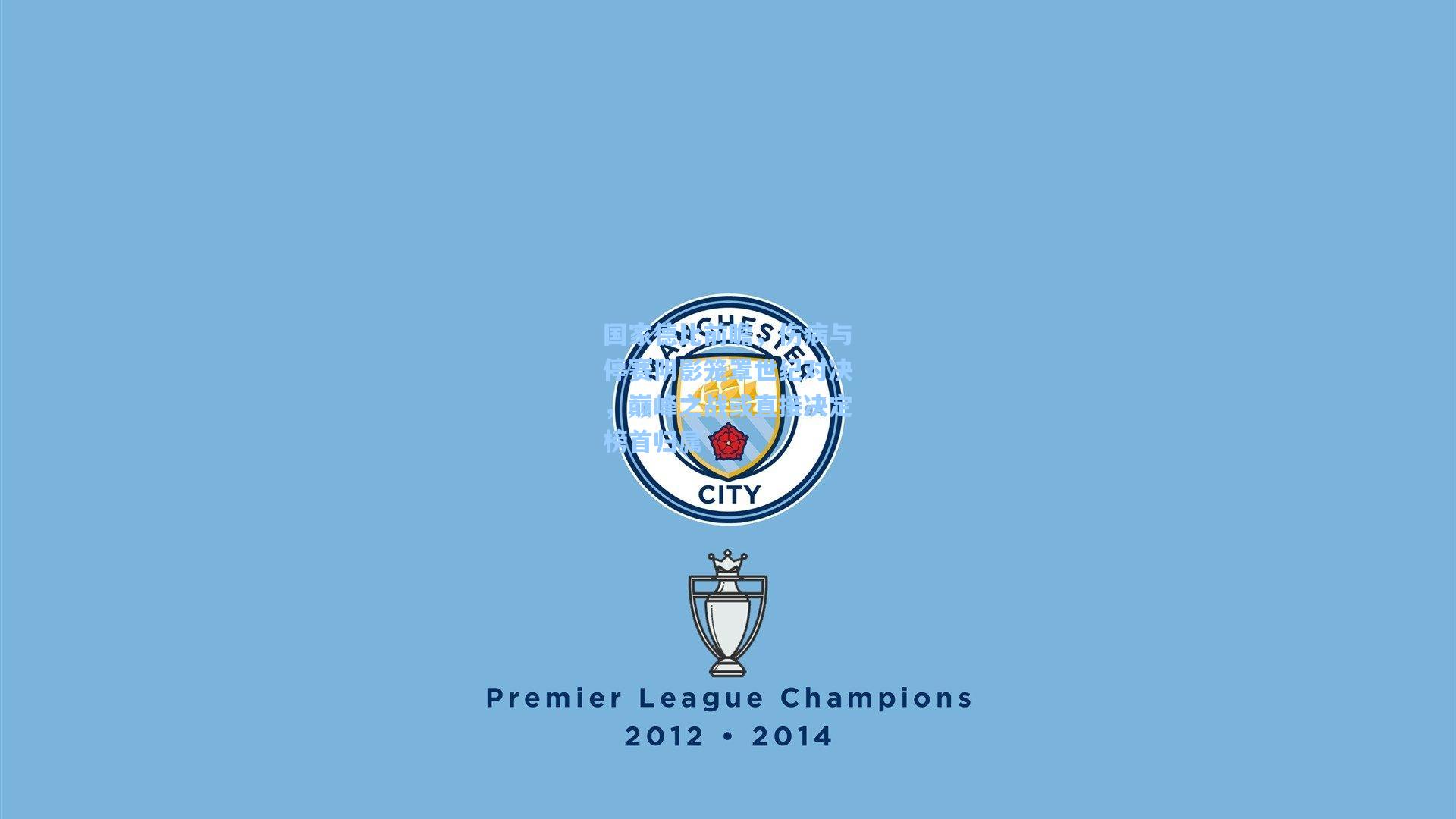 国家德比前瞻,伤病与停赛阴影笼罩世纪对决,巅峰之战或直接决定榜首归属